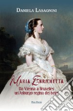 Maria Enrichetta. Da Vienna a Bruxelles un'Asburgo regina dei belgi libro