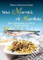 Sua maestà el sardon. Dall'antipasto al dolce in 213 ricette