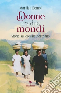 Donne tra due mondi. Storie sul confine goriziano libro