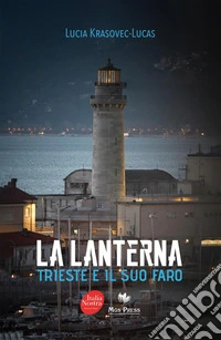 La Lanterna. Trieste e il suo faro. Ediz. a colori