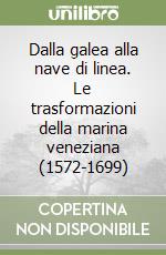 Dalla galea alla nave di linea. Le trasformazioni della marina veneziana (1572-1699) libro