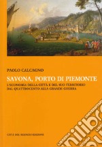 Savona, porto di Piemonte. L'economia della città e del suo territorio dal Quattrocento alla grande guerra libro