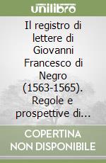 Il registro di lettere di Giovanni Francesco di Negro (1563-1565). Regole e prospettive di un mondo non clamoroso libro