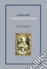 La stampa a Novi Ligure. Libri, tipografi e istituzioni nei secoli XVI-XIX libro