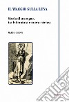 Il viaggio sulla luna. Storia di un sogno, tra letteratura e nuova scienza libro di Ghione Marco