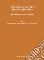 «fur comuni a noi l'opre, i pensier, gli affetti». Studi offerti ad Alberto Beniscelli