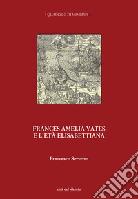 Frances Amelia Yates e l'età elisabettiana. Percorsi di ricerca su scienza e magia libro