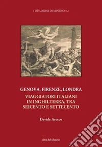 Genova, Firenze, Londra. Viaggiatori italiani in Inghilterra, tra Seicento e Settecento libro