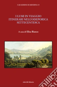 I lumi in viaggio. Itinerari nell'odeporica settecentesca libro
