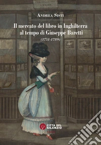 Il mercato del libro in Inghilterra al tempo di Giuseppe Baretti (1751-1789) libro