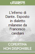 L'inferno di Dante. Esposto in dialetto milanese da Francesco candiani