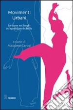 Movimenti urbani. La danza nei luoghi del quotidiano in Italia libro