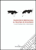 Passione e ideologia. Il teatro (è) politico libro