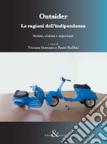 Outsider. Le ragioni dell'indipendenza. (Scritti, visioni e algoritmi) libro