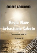 Regia nave Sebastiano Caboto. Le nostre guerre (2)