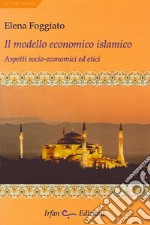 Il modello economico islamico. Aspetti socio-economici ed etici libro