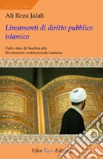 Lineamenti di diritto pubblico islamico. Dallo stato di Medina alla rivoluzione costituzionale iraniana libro