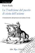 La tradizione dal punto di vista dell'azione. I fondamenti del pensiero di Julius Evola