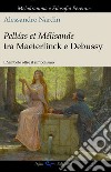 Pelleas et Mélisande tra Maeterlinck e Debussy. Il simbolo oltre il simbolismo libro