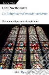 La religione nel mondo moderno. Orientamenti per una vita spirituale libro di Northbourne (lord )