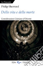 Della vita e della morte. Considerazioni cristiane d'Oriente