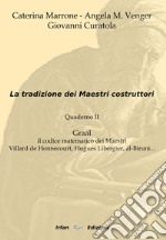 La tradizione dei maestri costruttori. Quaderno. Vol. 2: Graal il codice matematico dei maestri Villard de Honnecourt,Hugues Libergier, Al-Biruni...