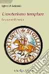 L'esoterismo templare. Le accuse di eresia libro