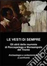 Le vesti di sempre. Gli abiti delle mummie di Roccapelago e Monsanpolo del Tronto. Ediz. illustrata libro