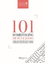 101 homestaging di successo. I migliori casi studio italiani utili per imparare ad allestire le case da vendere o affittare. Ediz. illustrata