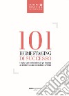 101 homestaging di successo. I migliori casi studio italiani utili per imparare ad allestire le case da vendere o affittare. Ediz. illustrata libro