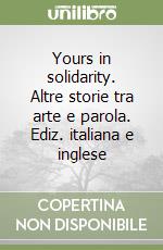 Yours in solidarity. Altre storie tra arte e parola. Ediz. italiana e inglese