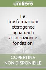 Le trasformazioni eterogenee riguardanti associazioni e fondazioni