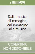 Dalla musica all'immagine, dall'immagine alla musica libro