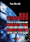 Realtà extraterrestri. Strategie di disinformazione, conspirituality ufosofia, persuasioni mediatiche, contatti alieni, esopolitica disclosure libro