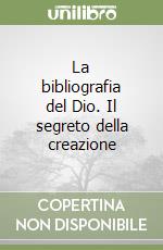 La bibliografia del Dio. Il segreto della creazione libro