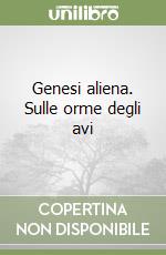 Genesi aliena. Sulle orme degli avi