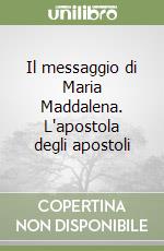 Il messaggio di Maria Maddalena. L'apostola degli apostoli libro