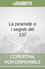 La piramide e i segreti del 137 libro