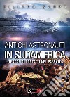 Antichi astronauti in Sudamerica. Tracce di contatti nel passato. Vol. 1 libro di Sarpa Filippo Rolando Sara