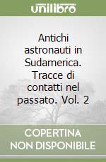 Antichi astronauti in Sudamerica. Tracce di contatti nel passato. Vol. 2 libro