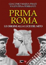 Prima Roma. Le origini alla luce del mito libro