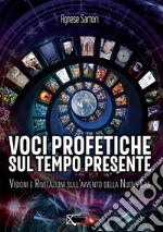 Voci profetiche sul tempo presente. Visioni e rivelazioni sull'avvento della nuova era libro