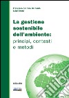 La gestione sostenibile dell'ambiente. Principi, contesti e metodi libro