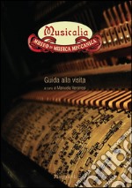 Musicalia. Museo di musica meccanica. Guida alla visita libro