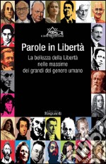 Parole in libertà. La bellezza della libertà nelle massime dei grandi del genere umano libro