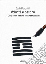 Volontà e destino. L'I Ching come mentore nella vita quotidiana libro