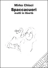 Spaccacuori. Matti in libertà libro