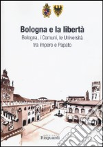 Bologna e la libertà. Bologna, i Comuni, le Università tra Impero e Papato libro