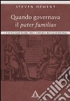 Quando governava il pater familias. La vita familiare nell'Europa della Riforma libro