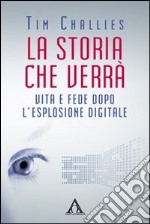 La storia che verrà. Vita e fede dopo l'esplosione digitale libro